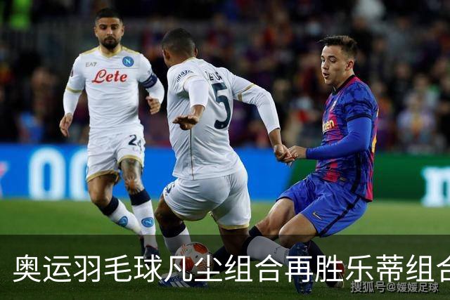 奥运羽毛球凡尘组合再胜乐蒂组合 闯进女双决赛